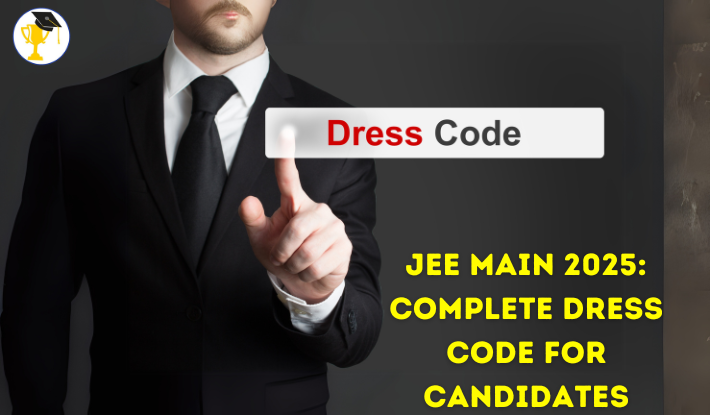 JEE Main 2025: Comprehensive Dress Code Guidelines for Male and Female Candidates